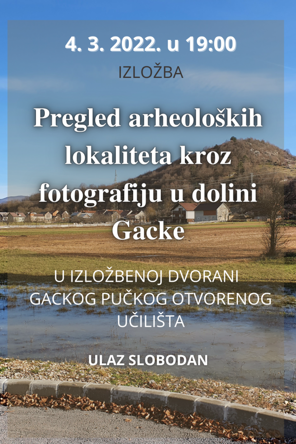 IZLOŽBA / PREGLED ARHEOLOŠKIH LOKALITETA KROZ FOTOGRAFIJU U DOLINI GACKE